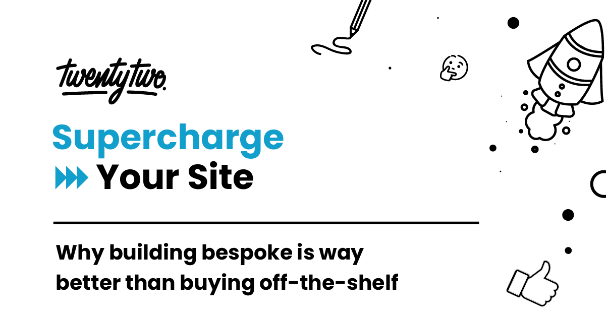 Supercharge Your Site | Why building bespoke is way better than buying ‘off-the-shelf’